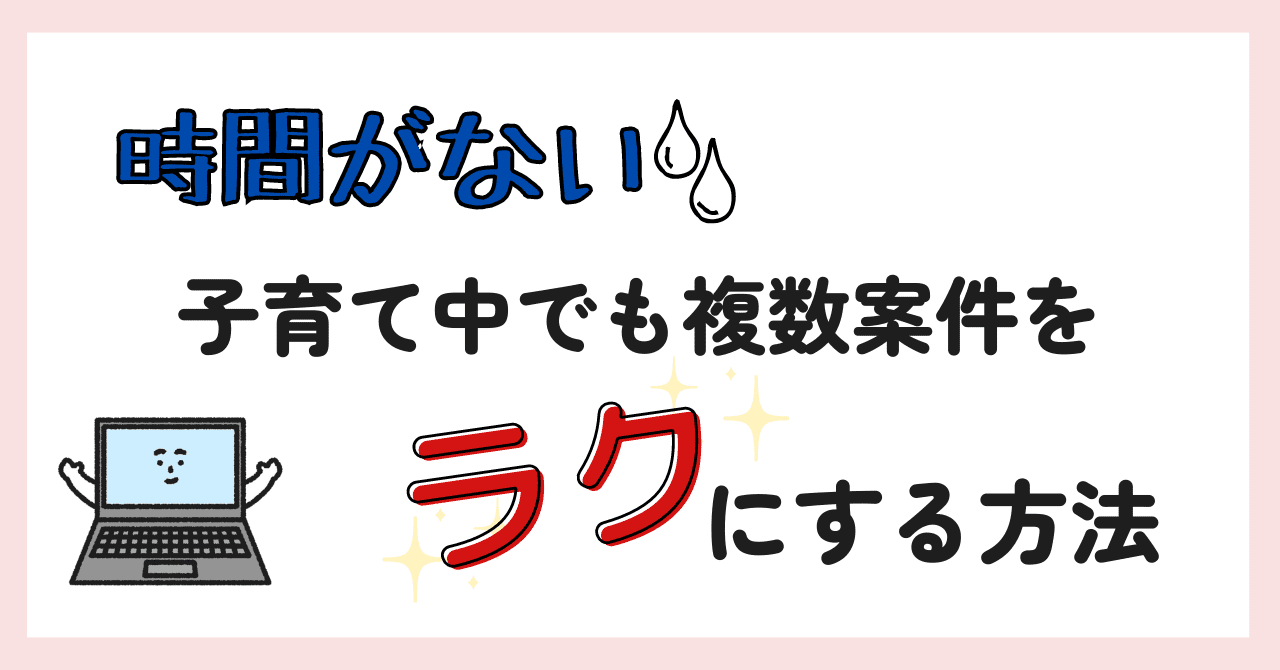 時間がない子育て中でも複数案件を楽に対応する方法